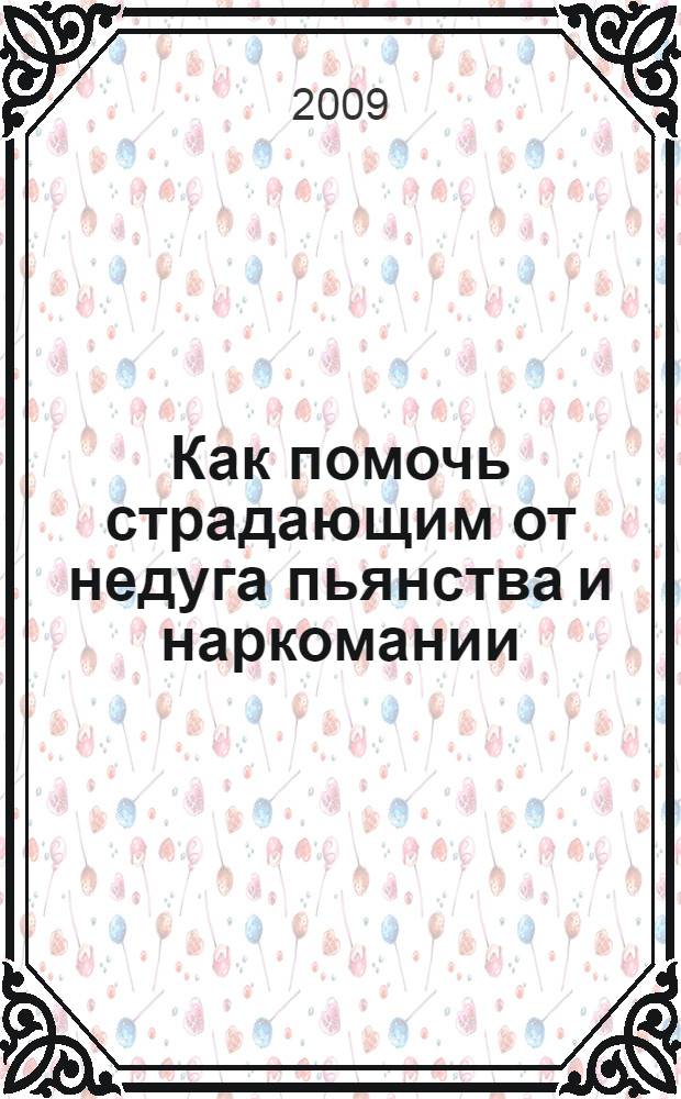 Как помочь страдающим от недуга пьянства и наркомании : духовные советы и молитвы для матерей, жен и детей