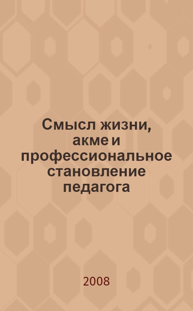 Смысл жизни, акме и профессиональное становление педагога : учебное пособие для студентов педагогических вузов