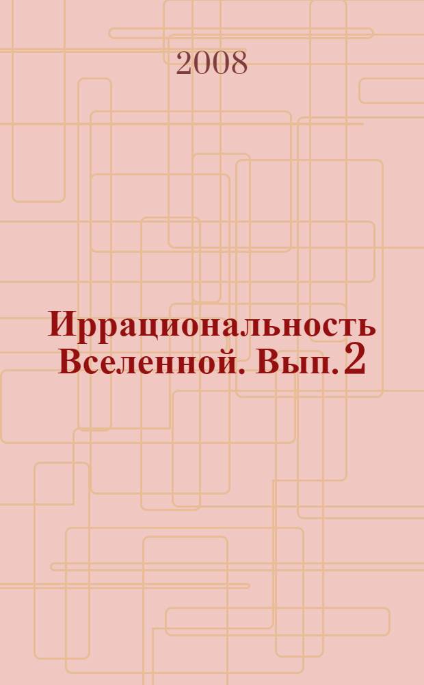 Иррациональность Вселенной. Вып. 2