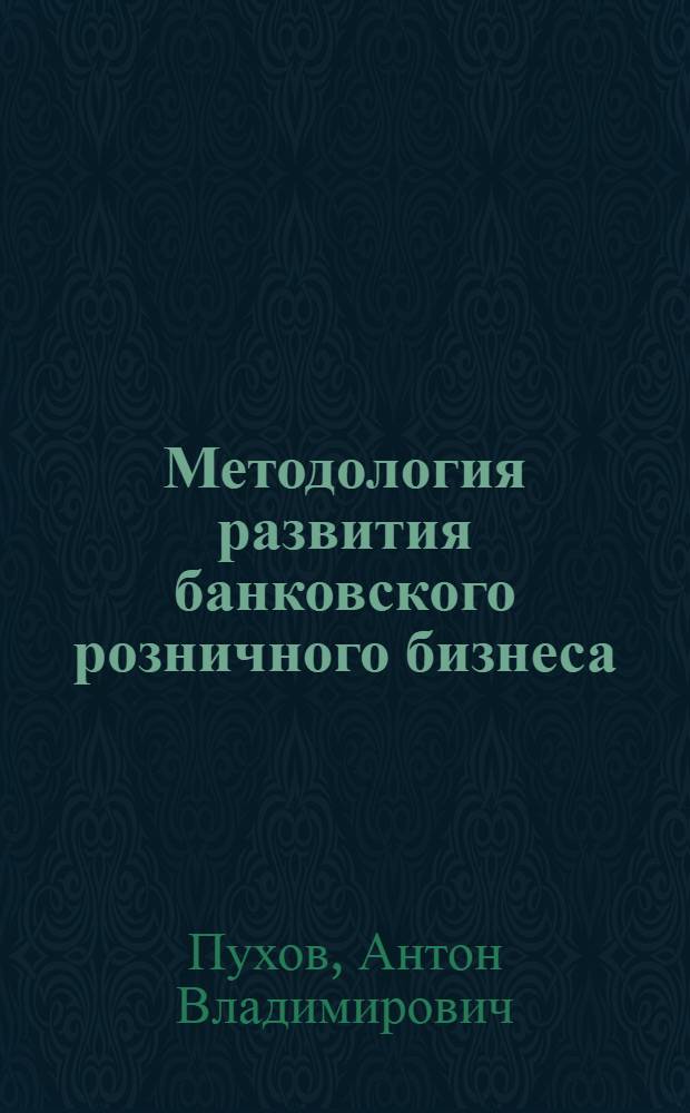 Методология развития банковского розничного бизнеса : методическое пособие
