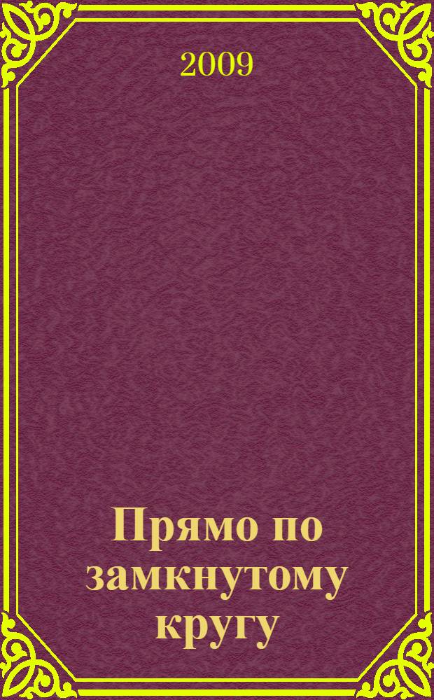 Прямо по замкнутому кругу : роман