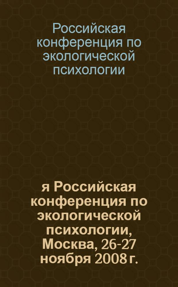 5-я Российская конференция по экологической психологии, Москва, 26-27 ноября 2008 г. : тезисы