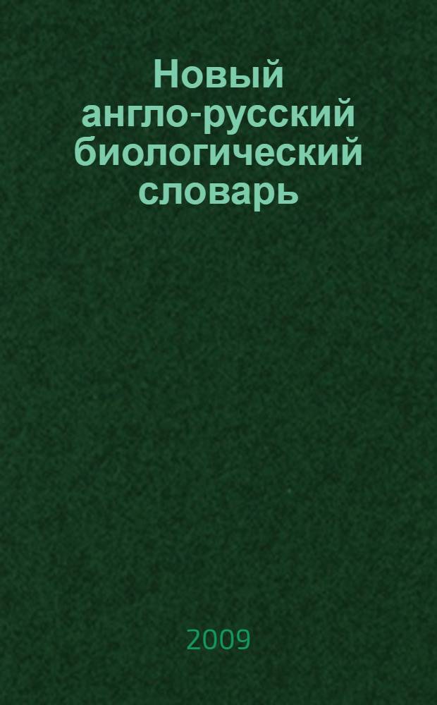 Новый англо-русский биологический словарь = New english-russian dictionary of biology : более 72000 терминов