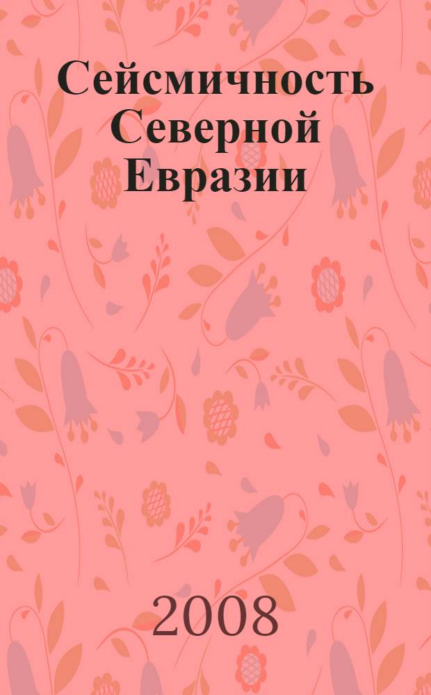 Сейсмичность Северной Евразии = Seismicity of Northern Eurasia : материалы Международной конференции, Обнинск, 28-31 июля 2008 г., посвященной 10-летию выпуска сборника научных трудов "Землетрясения Северной Евразии"