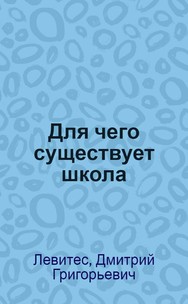 Для чего существует школа : исследования. Практика. Публицистика : учебное пособие