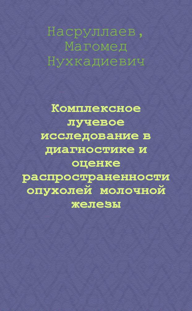 Комплексное лучевое исследование в диагностике и оценке распространенности опухолей молочной железы : автореферат диссертации на соискание ученой степени д.м.н. : специальность 14.00.19
