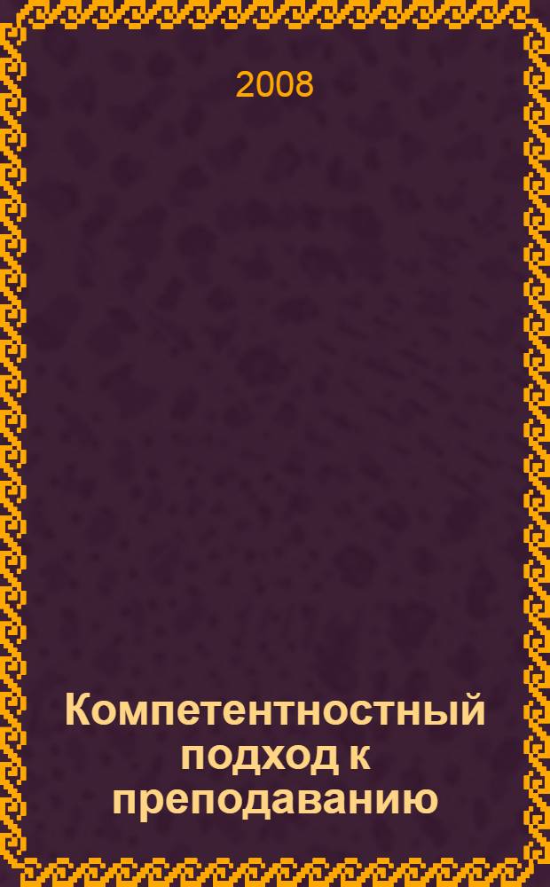 Компетентностный подход к преподаванию : методическое пособие