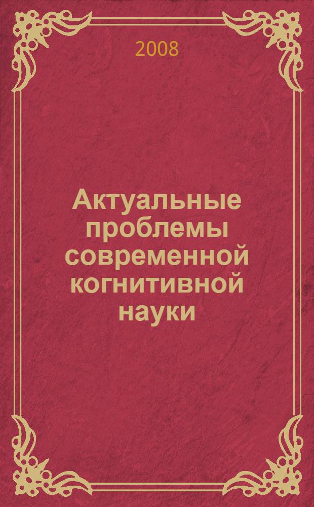 Актуальные проблемы современной когнитивной науки : материалы международной научно-практической конференции (16-17 октября 2008 года)