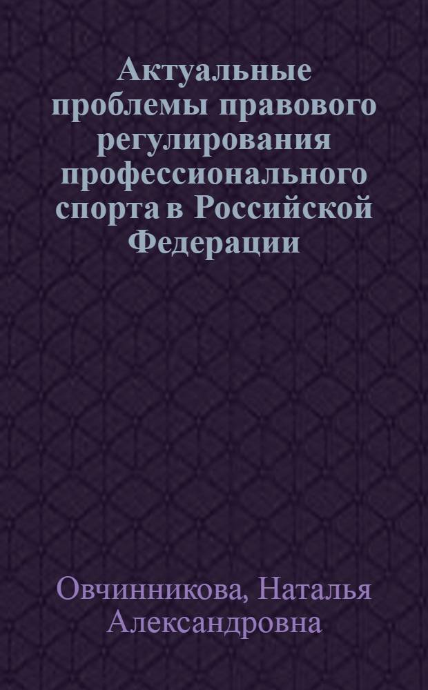 Актуальные проблемы правового регулирования профессионального спорта в Российской Федерации : монография