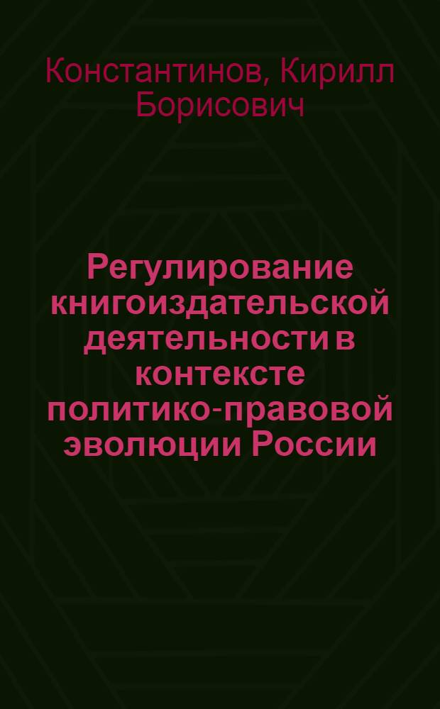 Регулирование книгоиздательской деятельности в контексте политико-правовой эволюции России (конец XVII - начало XIX вв.)
