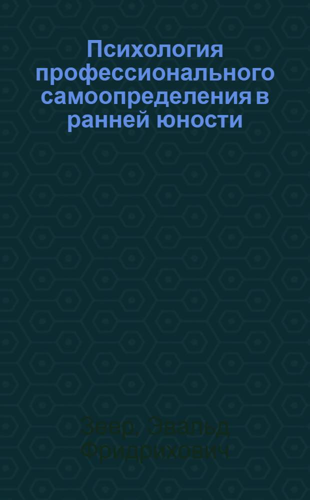 Психология профессионального самоопределения в ранней юности : учебное пособие : учебное пособие для студентов, обучающихся по специальности 030500 "Профессиональное обучение" (по отраслям)