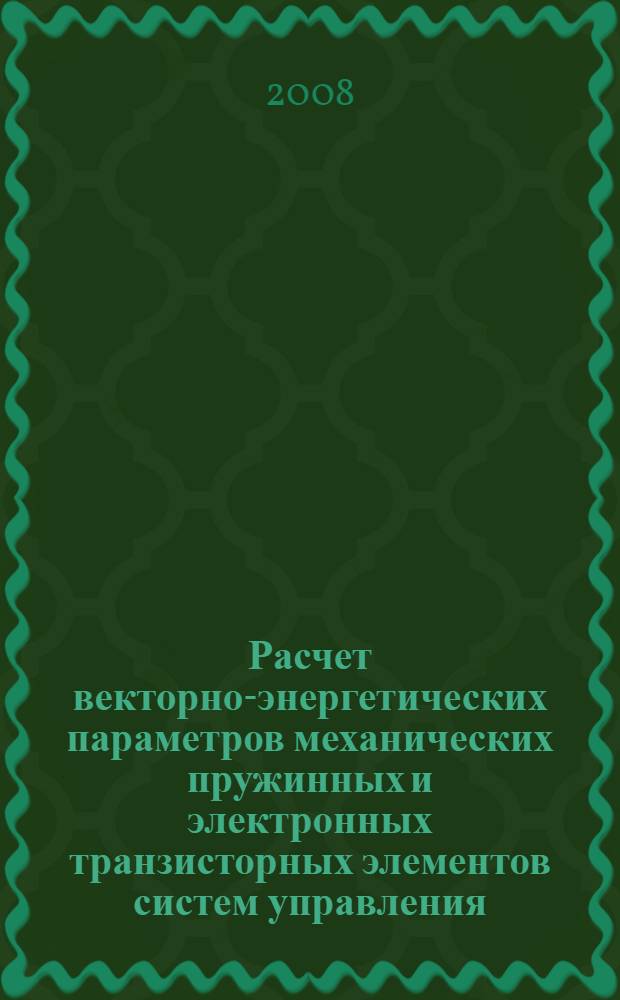 Расчет векторно-энергетических параметров механических пружинных и электронных транзисторных элементов систем управления. учеб. пос. для диплом. проектир.