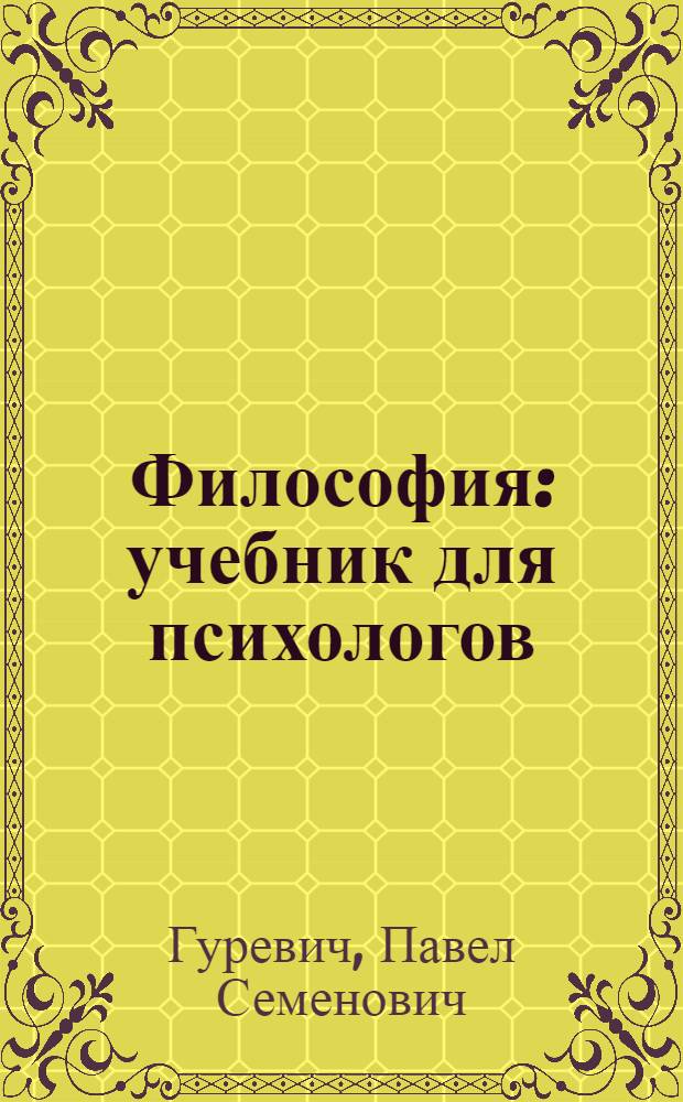 Философия : учебник для психологов : по дисциплине "Философия" для гуманитарных и социально-экономических направлений подготовки и специальностей высшего профессионального образования