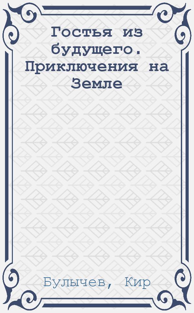 Гостья из будущего. Приключения на Земле : фантастические повести и рассказы : для детей среднего школьного возраста