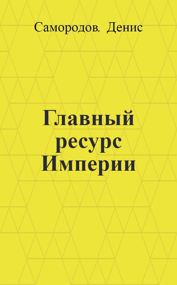 Главный ресурс Империи : фантастический роман