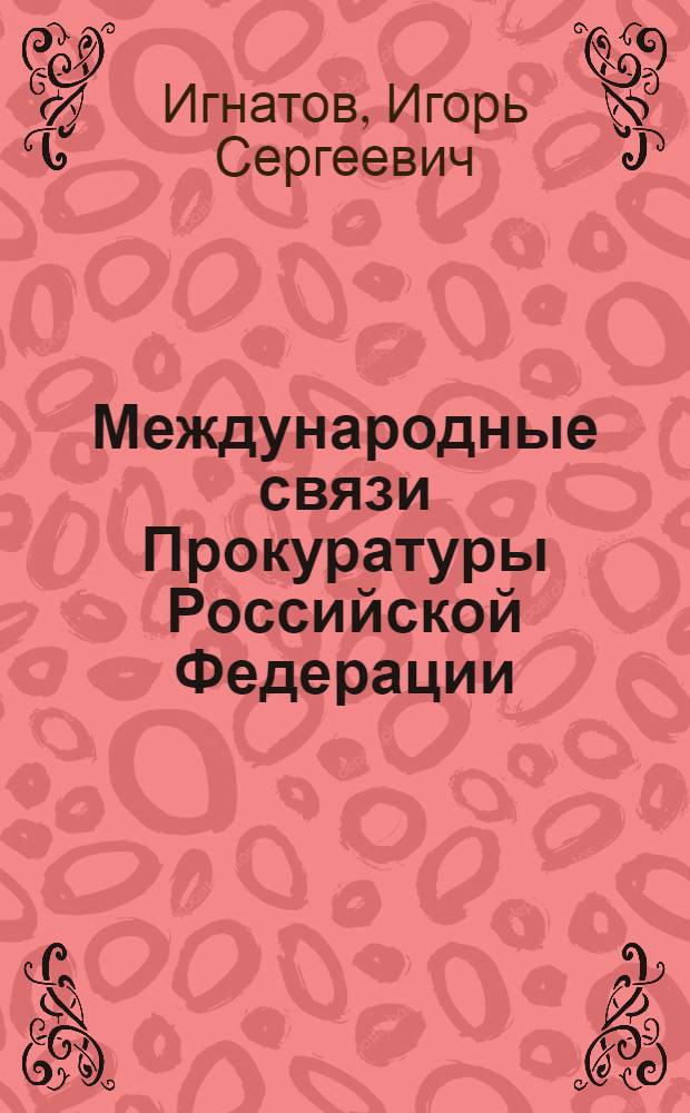 Международные связи Прокуратуры Российской Федерации : (политико-правовые аспекты в контексте исторического развития) : автореф. дис. на соиск. учен. степ. канд. полит. наук : специальность 23.00.04 <Полит. проблемы междунар. отношений и глобал. развития>