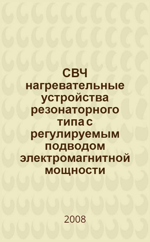 СВЧ нагревательные устройства резонаторного типа с регулируемым подводом электромагнитной мощности : автореф. дис. на соиск. учен. степ. канд. техн. наук : специальность 05.12.07 <Антенны, СВЧ-устройства и их технологии>