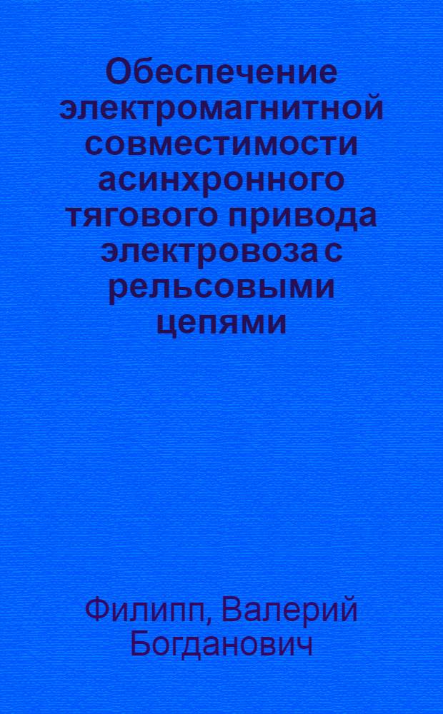 Обеспечение электромагнитной совместимости асинхронного тягового привода электровоза с рельсовыми цепями : автореф. дис. на соиск. учен. степ. канд. техн. наук : специальность 05.09.03 <Электротехн. комплексы и системы>