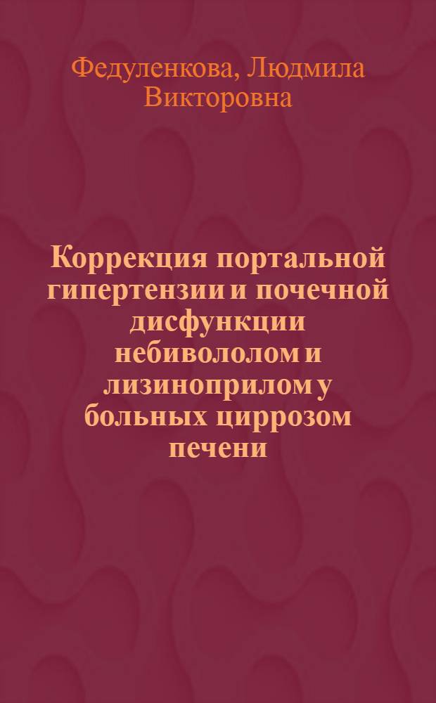 Коррекция портальной гипертензии и почечной дисфункции небивололом и лизиноприлом у больных циррозом печени : автореф. дис. на соиск. учен. степ. канд. мед. наук : специальность 14.00.47 <Гастроэнтерология>
