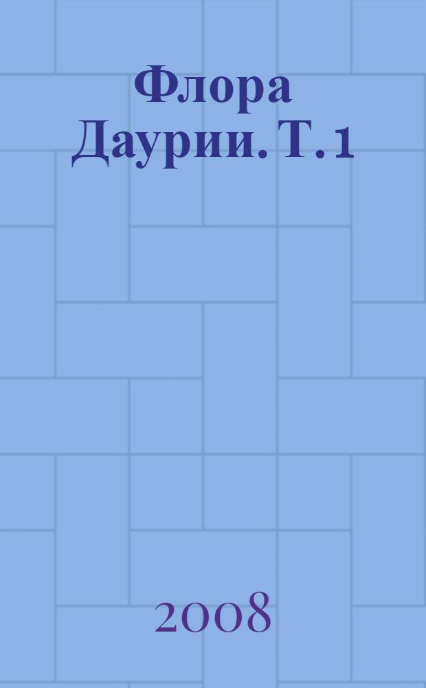 Флора Даурии. [Т. 1 : Сосудистые споровые растения: плауны, хвощи, папоротники. Голосеменные: сосновые, кипарисовые. Хвойниковые. Однодольные: ситниковые, ситниковидные, аировые, частуховые, сусаковые, коммелиновые, рогозовые, рясковые, наяловые, орхидные