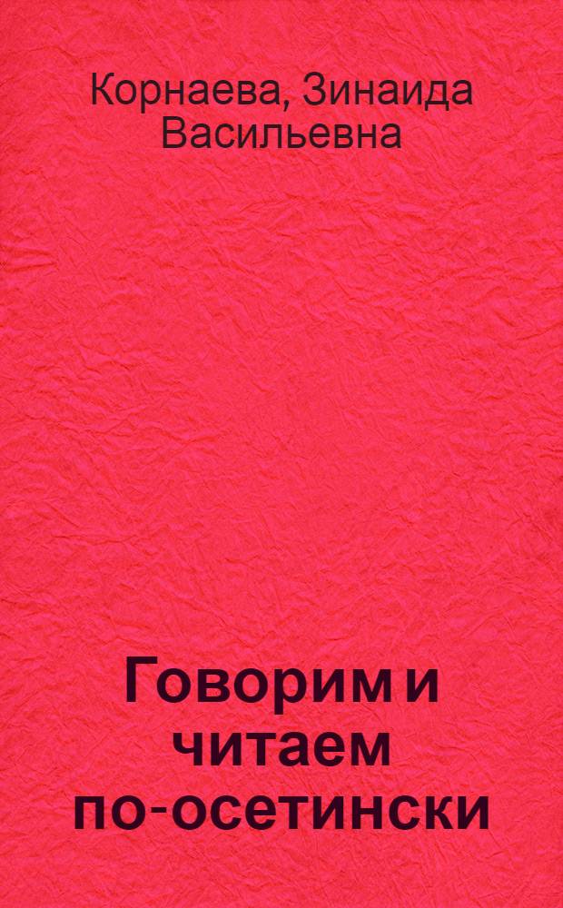 Говорим и читаем по-осетински : книга для учителя к учебнику 1 класса общеобразовательных учреждений "Дзурӕм ӕмӕ кӕсӕм иронау" для детей, не владеющих осетинским языком