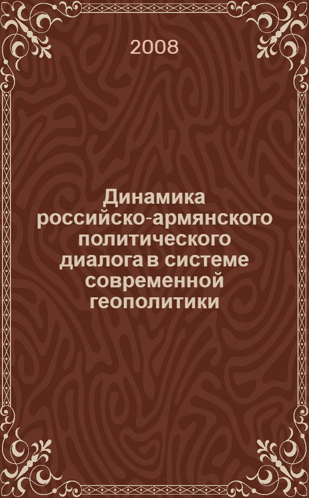Динамика российско-армянского политического диалога в системе современной геополитики : автореф. дис. на соиск. учен. степ. канд. полит. наук : специальность 23.00.02 <Полит. ин-ты, этнополит. конфликтология, нац. и полит. процессы и технологии>