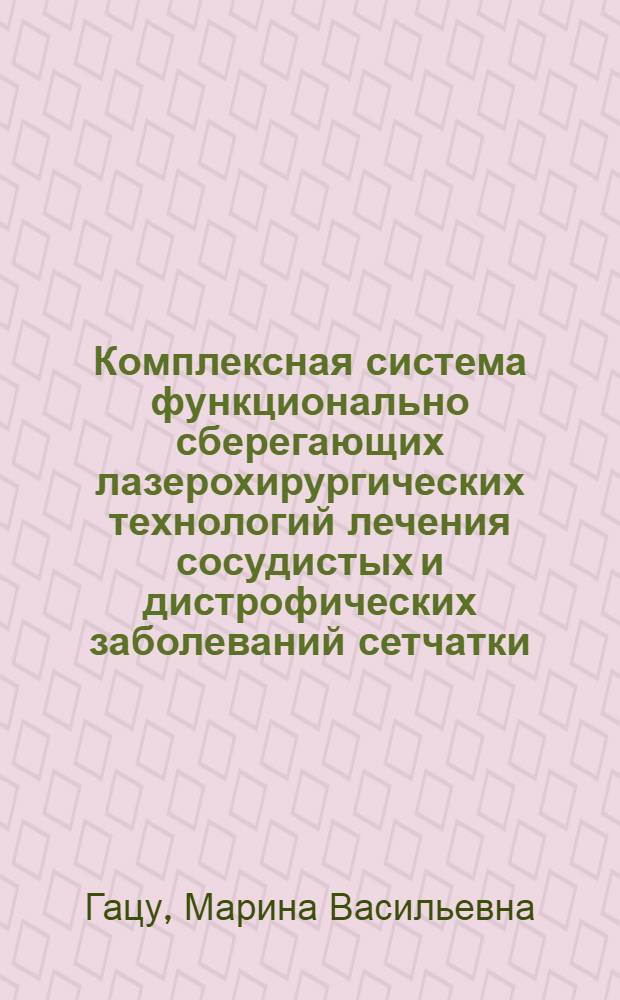 Комплексная система функционально сберегающих лазерохирургических технологий лечения сосудистых и дистрофических заболеваний сетчатки : автореф. дис. на соиск. учен. степ. д-ра мед. наук : специальность 14.00.08 <Глазные болезни>