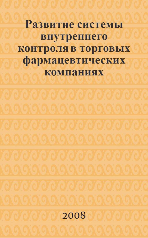Развитие системы внутреннего контроля в торговых фармацевтических компаниях : автореф. дис. на соиск. учен. степ. канд. экон. наук : специальность 08.00.12 <Бухгалт. учет, статистика>