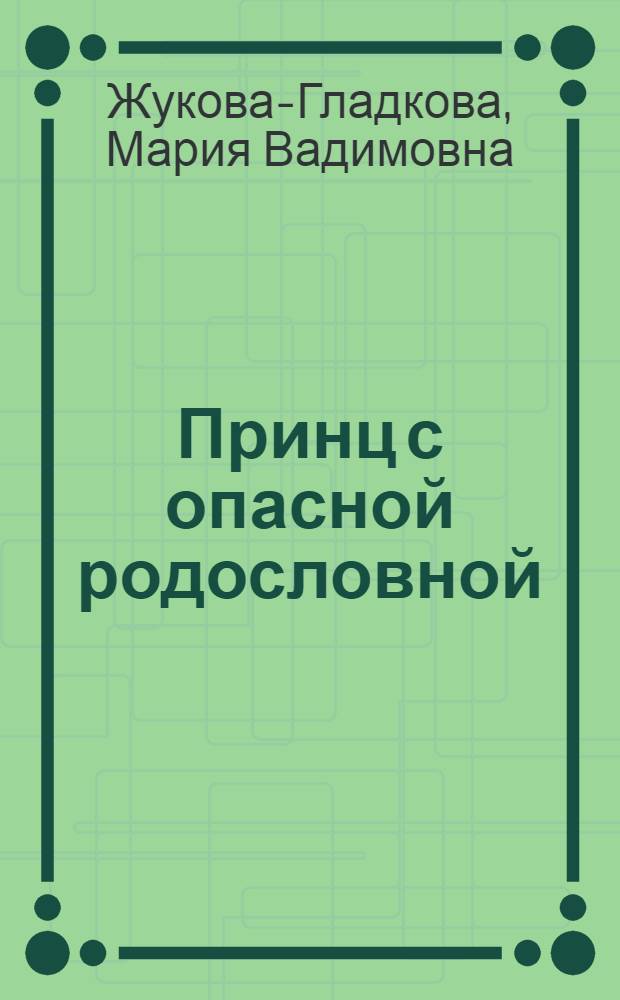 Принц с опасной родословной : роман