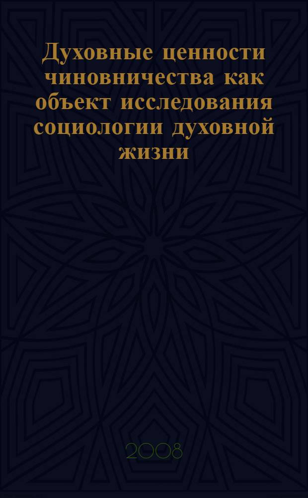 Духовные ценности чиновничества как объект исследования социологии духовной жизни : автореф. дис. на соиск. учен. степ. канд. социол. наук : специальность 22.00.06 <Социология культуры, духов. жизни>