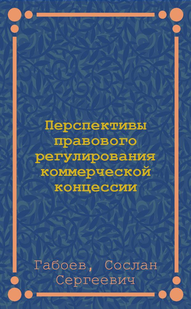 Перспективы правового регулирования коммерческой концессии : автореф. дис. на соиск. учен. степ. канд. юрид. наук : специальность 12.00.03 <Гражд. право; предпринимат. право; семейн. право; междунар. част. право>