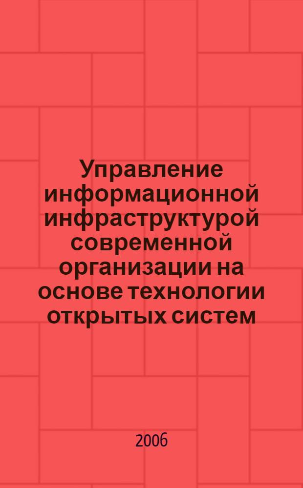 Управление информационной инфраструктурой современной организации на основе технологии открытых систем : сборник научных трудов участников IV международного научно-практического семинара, 21-22 ноября 2006 года