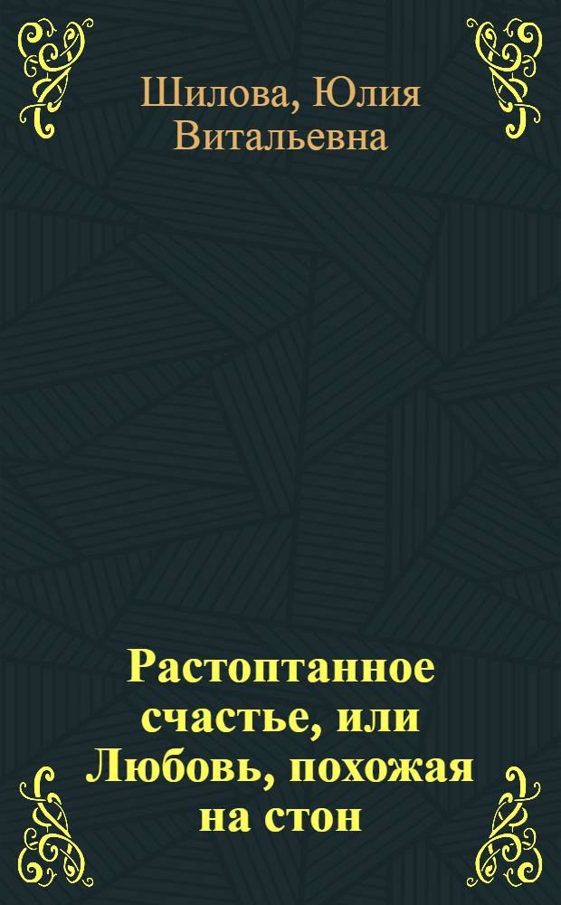 Растоптанное счастье, или Любовь, похожая на стон; Женщина в клетке, или Так продолжаться не может; Приглашение в рабство, или Требуются девушки для работы в Японии: романы / Юлия Шилова