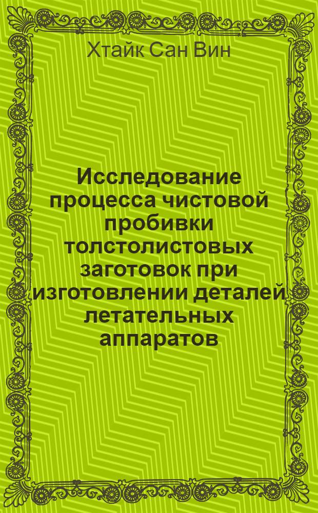 Исследование процесса чистовой пробивки толстолистовых заготовок при изготовлении деталей летательных аппаратов : автореф. дис. на соиск. учен. степ. канд. техн. наук : специальность 05.07.02 <Проектирование, конструкция и пр-во летат. аппаратов>