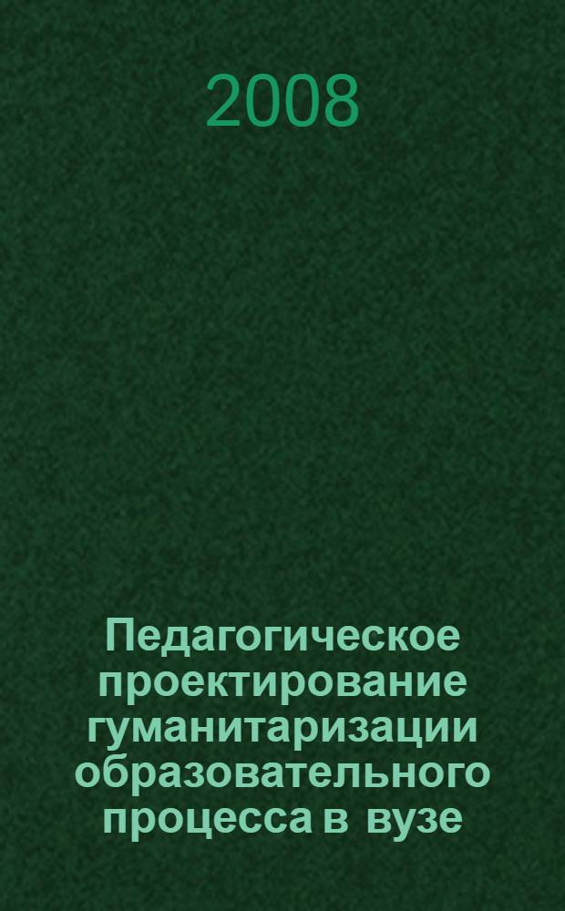 Педагогическое проектирование гуманитаризации образовательного процесса в вузе : автореф. дис. на соиск. учен. степ. канд. пед. наук : специальность 13.00.01 <Общ. педагогика, история педагогики и образования>