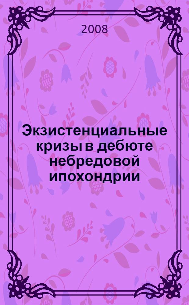 Экзистенциальные кризы в дебюте небредовой ипохондрии : автореф. дис. на соиск. учен. степ. канд. мед. наук : специальность 14.00.18 <Психиатрия>