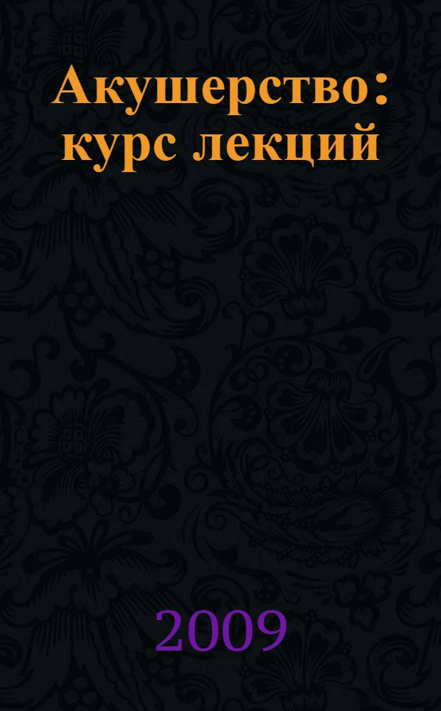 Акушерство : курс лекций : учебное пособие для студентов медицинских вузов
