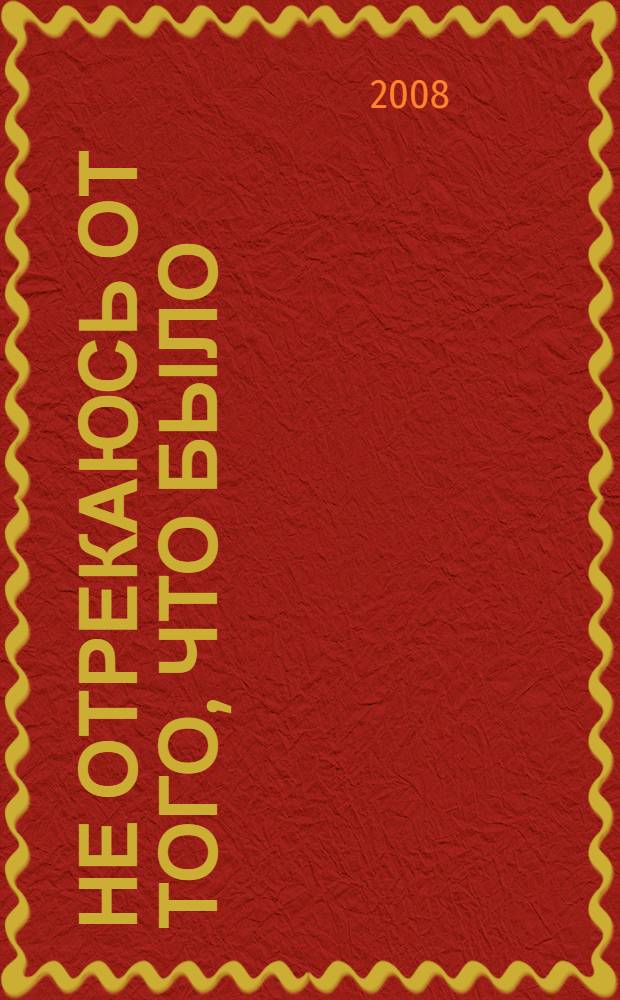 Не отрекаюсь от того, что было : стихи