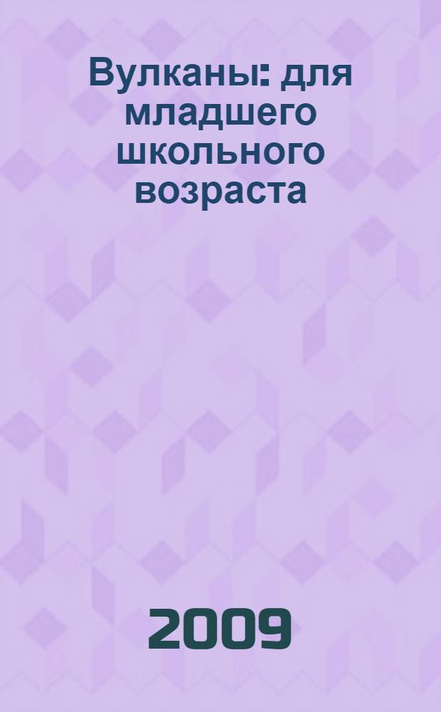 Вулканы : для младшего школьного возраста