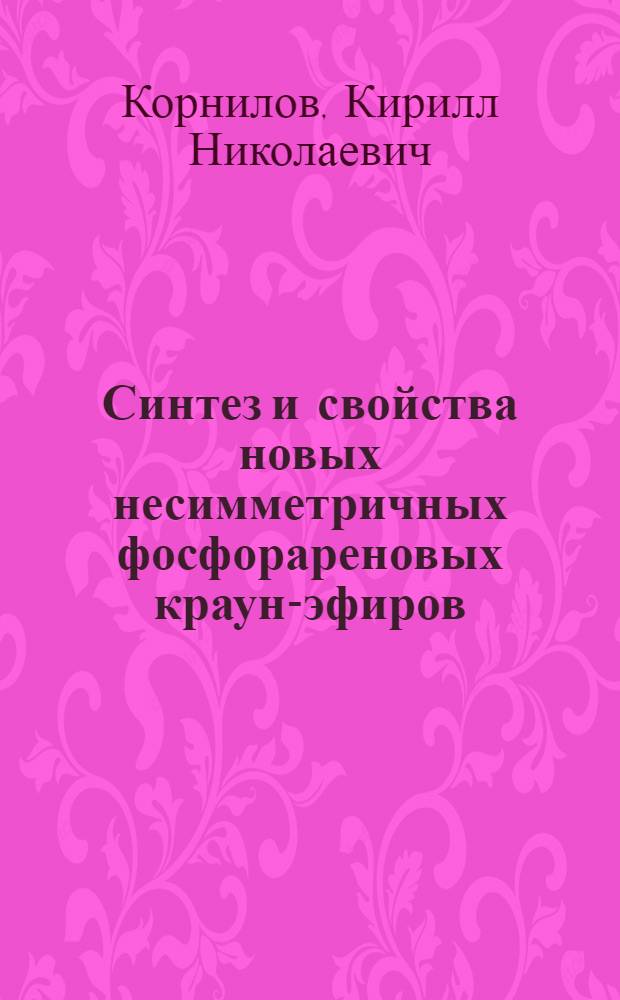 Синтез и свойства новых несимметричных фосфорареновых краун-эфиров : автореф. дис. на соиск. учен. степ. канд. хим. наук : специальность 02.00.03 <Орган. химия>