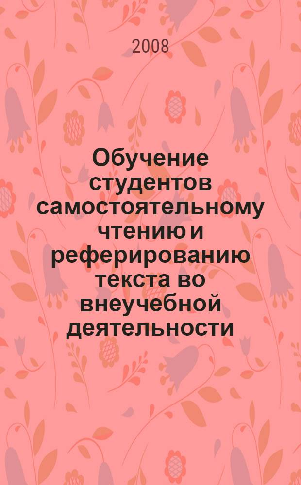 Обучение студентов самостоятельному чтению и реферированию текста во внеучебной деятельности : (на примере английского языка) : автореф. дис. на соиск. учен. степ. канд. пед. наук : специальность 13.00.08 <Теория и методика проф. образования>