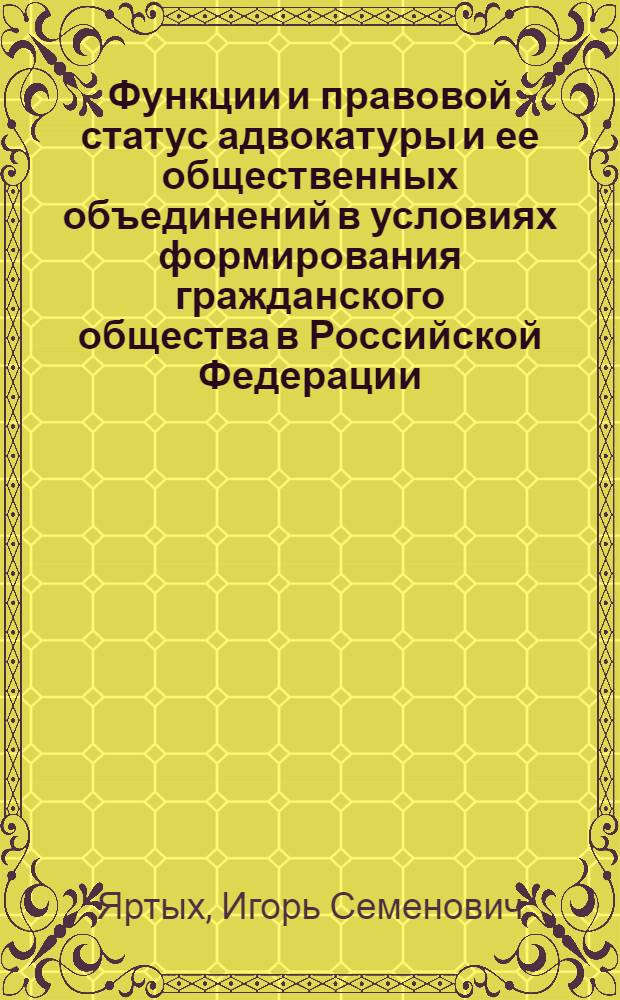 Функции и правовой статус адвокатуры и ее общественных объединений в условиях формирования гражданского общества в Российской Федерации : автореф. дис. на соиск. учен. степ. д-ра юрид. наук : специальность 12.00.11 <Судеб. власть, прокурор. надзор, орг. правоохранит. деятельности, адвокатура>