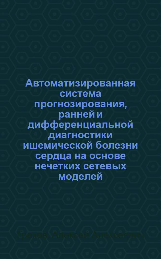Автоматизированная система прогнозирования, ранней и дифференциальной диагностики ишемической болезни сердца на основе нечетких сетевых моделей : автореф. дис. на соиск. учен. степ. канд. техн. наук : специальность 05.13.01 <Систем. анализ, упр. и обраб. информ.>