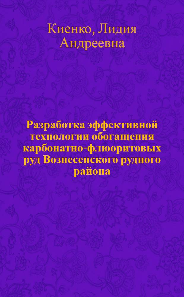 Разработка эффективной технологии обогащения карбонатно-флюоритовых руд Вознесенского рудного района : автореф. дис. на соиск. учен. степ. канд. техн. наук : специальность 25.00.13 <Обогащение полез. ископаемых>