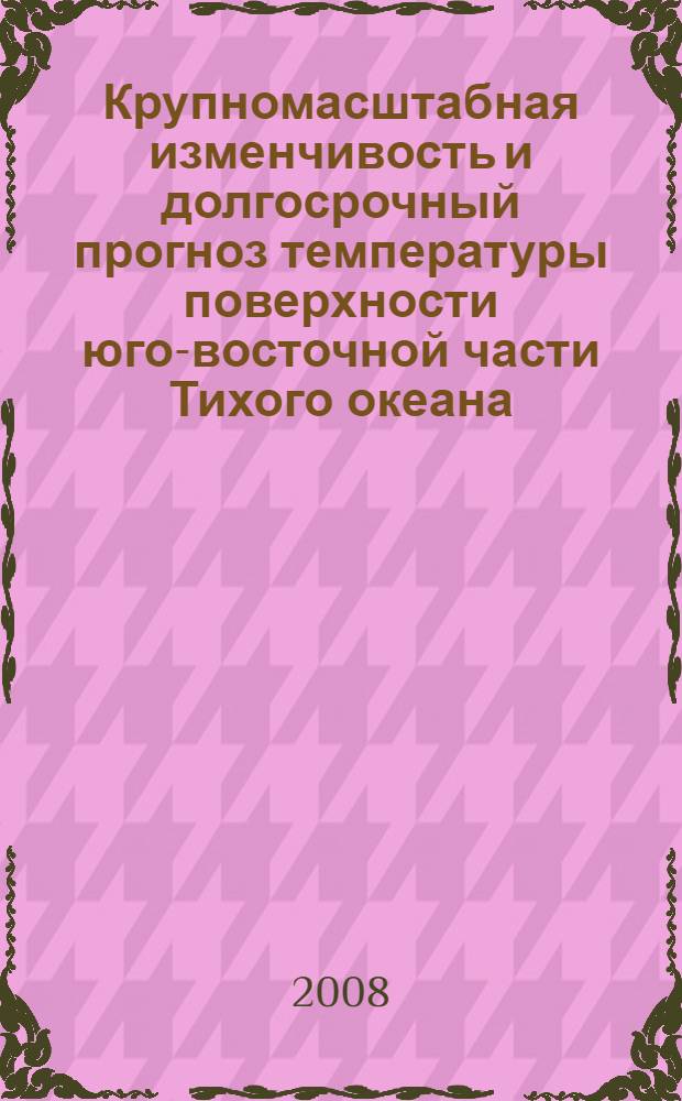 Крупномасштабная изменчивость и долгосрочный прогноз температуры поверхности юго-восточной части Тихого океана : автореф. дис. на соиск. учен. степ. канд. геогр. наук : специальность 25.00.28 <Океанология>