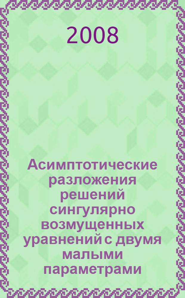Асимптотические разложения решений сингулярно возмущенных уравнений с двумя малыми параметрами : автореф. дис. на соиск. учен. степ. канд. физ.-мат. наук : специальность 01.01.02 <Дифференц. уравнения>