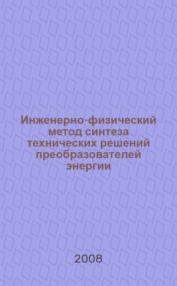 Инженерно-физический метод синтеза технических решений преобразователей энергии : автореф. дис. на соиск. учен. степ. д-ра техн. наук : специальность 05.13.12 <Системы автоматизации проектирования>