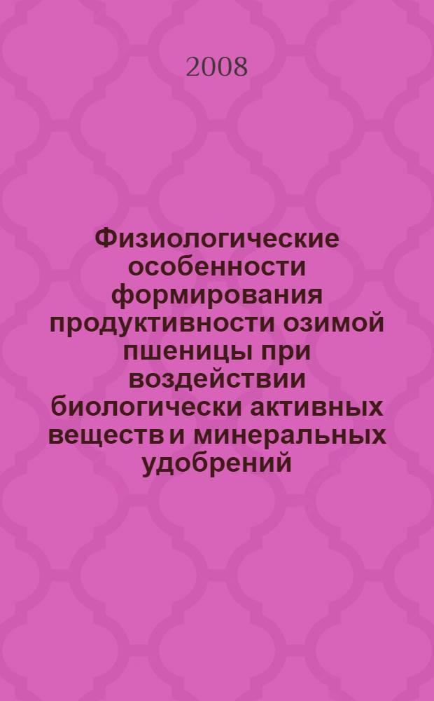 Физиологические особенности формирования продуктивности озимой пшеницы при воздействии биологически активных веществ и минеральных удобрений : автореф. дис. на соиск. учен. степ. канд. биол. наук : специальность 03.00.12 <Физиология и биохимия растений>