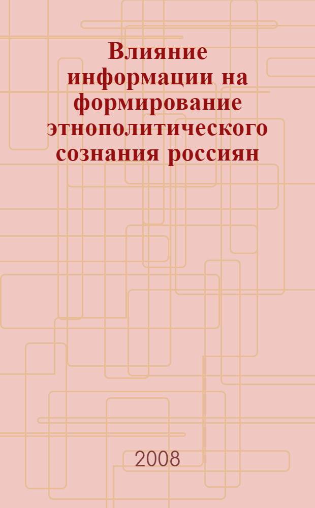 Влияние информации на формирование этнополитического сознания россиян : (региональный аспект) : автореф. дис. на соиск. учен. степ. канд. социол. наук : специальность 23.00.02 <Полит. ин-ты, этнополит. конфликтология, нац. и полит. процессы и технологии>
