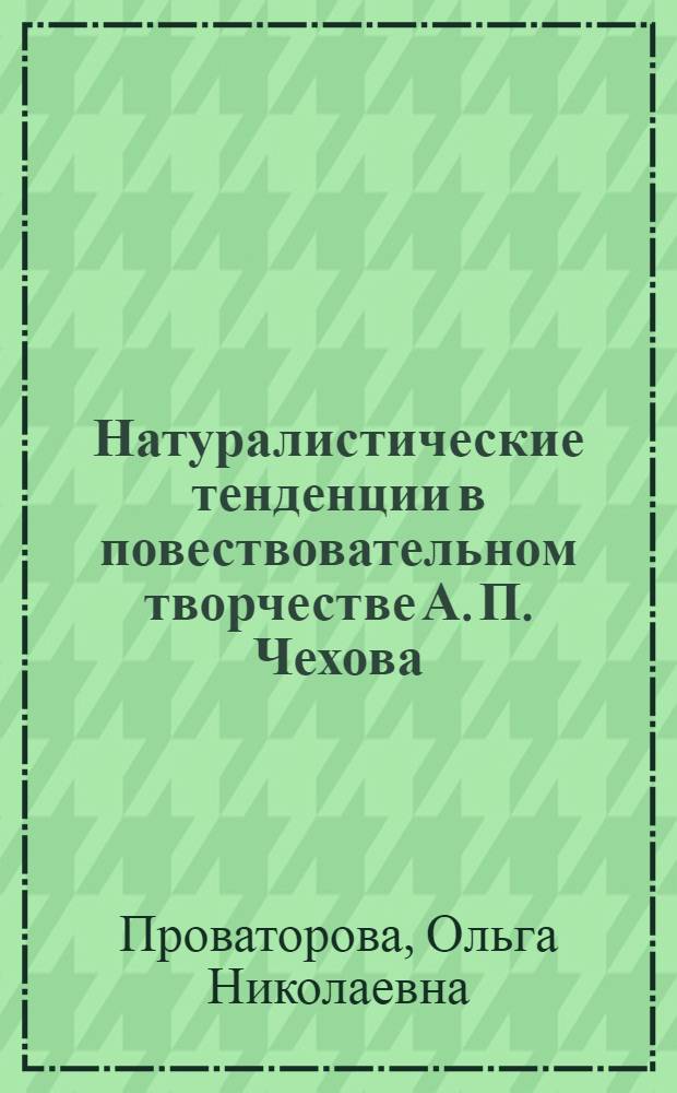 Натуралистические тенденции в повествовательном творчестве А. П. Чехова : автореф. дис. на соиск. учен. степ. канд. филол. наук : специальность 10.01.01 <Рус. лит.>